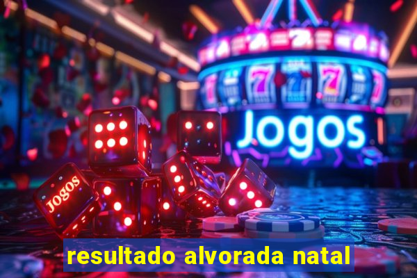 resultado alvorada natal
