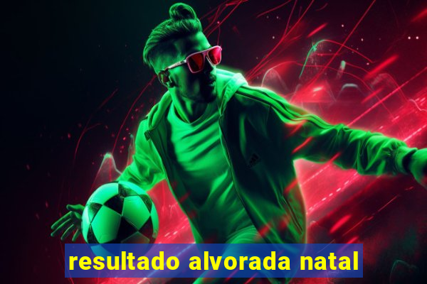 resultado alvorada natal