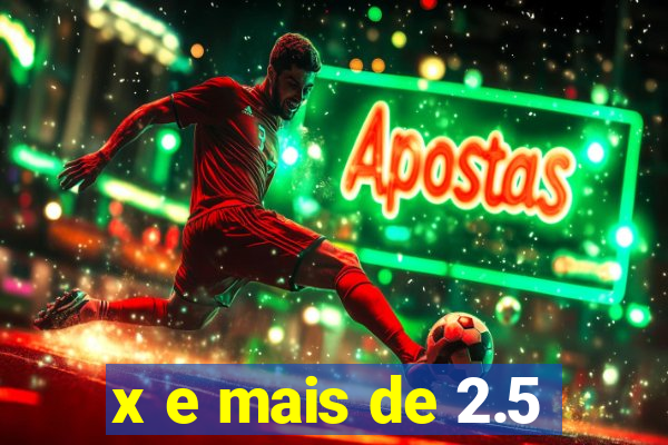 x e mais de 2.5