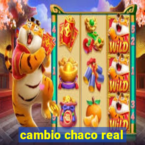 cambio chaco real