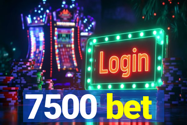7500 bet