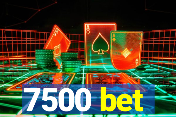 7500 bet