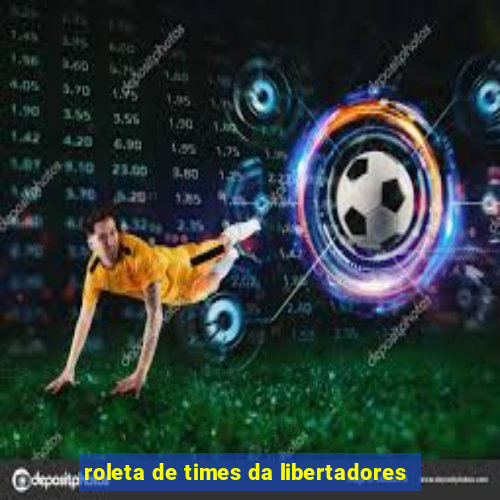 roleta de times da libertadores