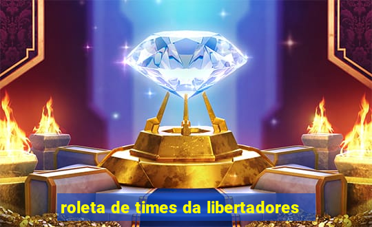 roleta de times da libertadores