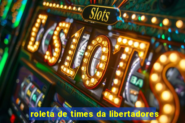 roleta de times da libertadores