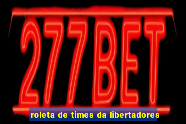 roleta de times da libertadores