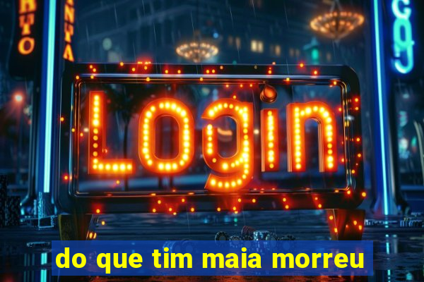 do que tim maia morreu