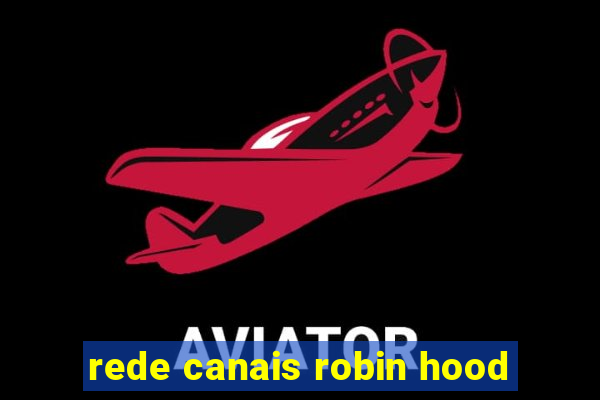 rede canais robin hood