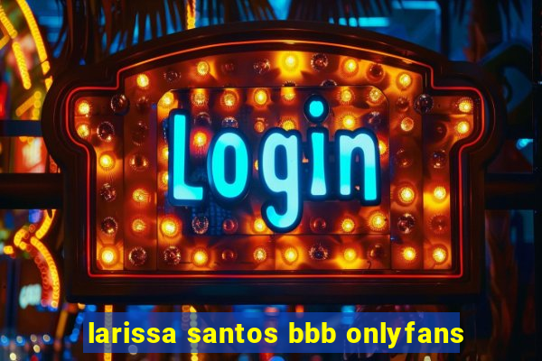 larissa santos bbb onlyfans