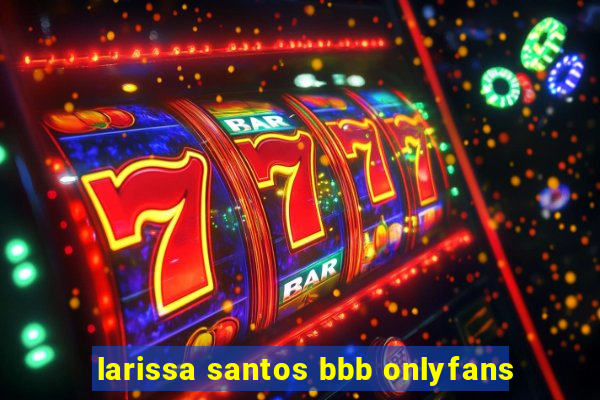 larissa santos bbb onlyfans