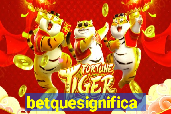 betquesignifica