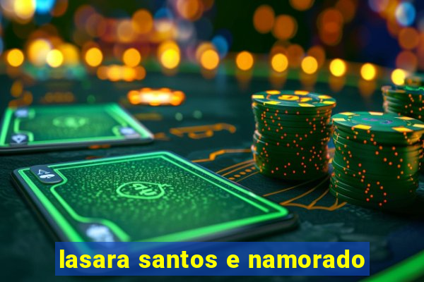 lasara santos e namorado