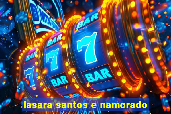 lasara santos e namorado