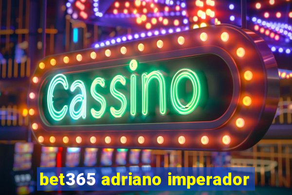 bet365 adriano imperador