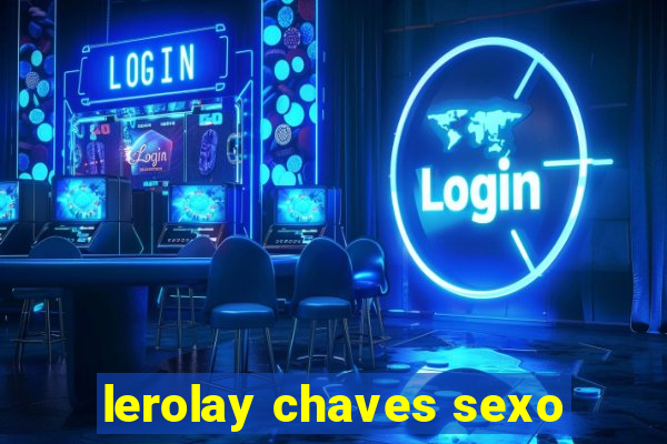 lerolay chaves sexo