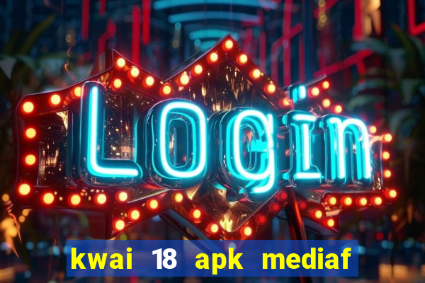 kwai 18 apk mediaf  re