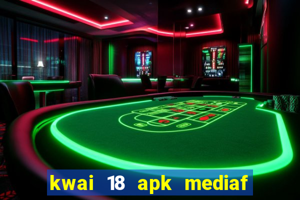 kwai 18 apk mediaf  re