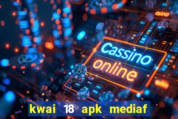 kwai 18 apk mediaf  re