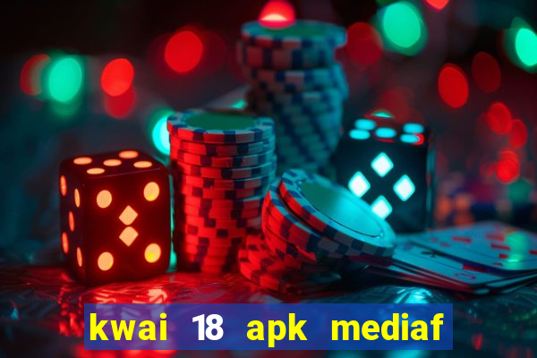 kwai 18 apk mediaf  re