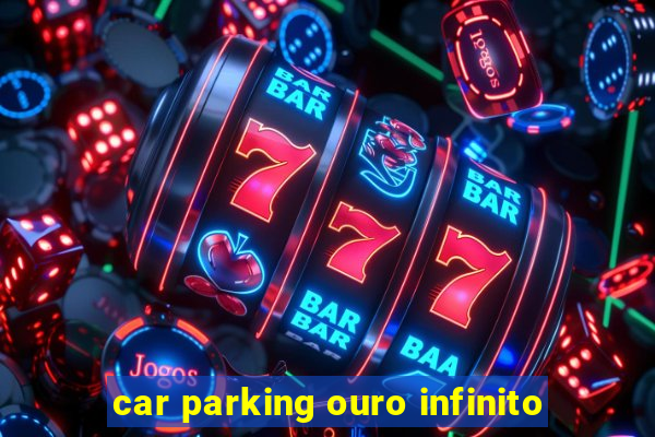 car parking ouro infinito