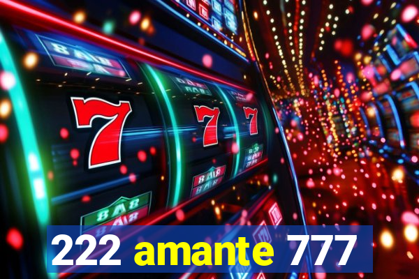 222 amante 777