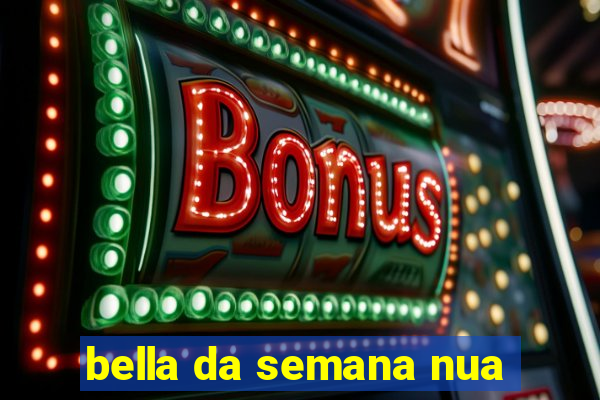 bella da semana nua