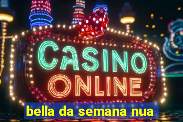 bella da semana nua