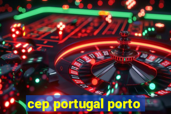 cep portugal porto