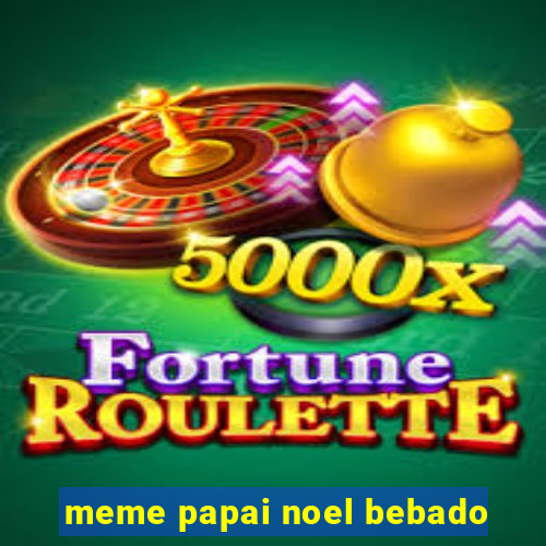 meme papai noel bebado