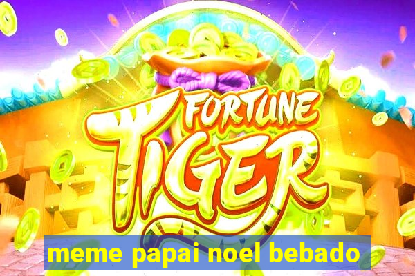 meme papai noel bebado