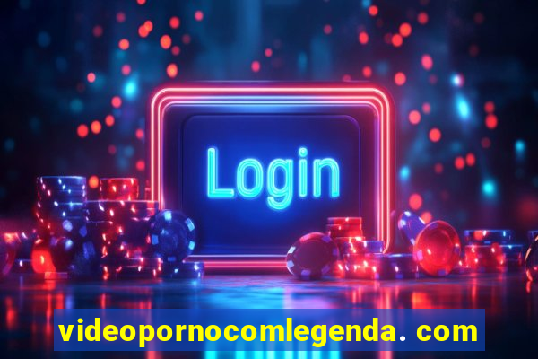 videopornocomlegenda. com