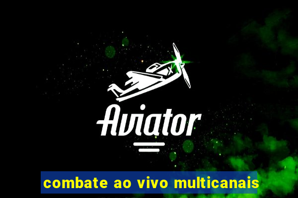 combate ao vivo multicanais