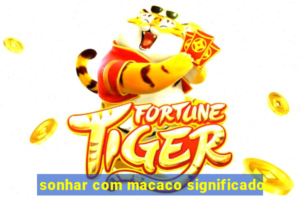sonhar com macaco significado
