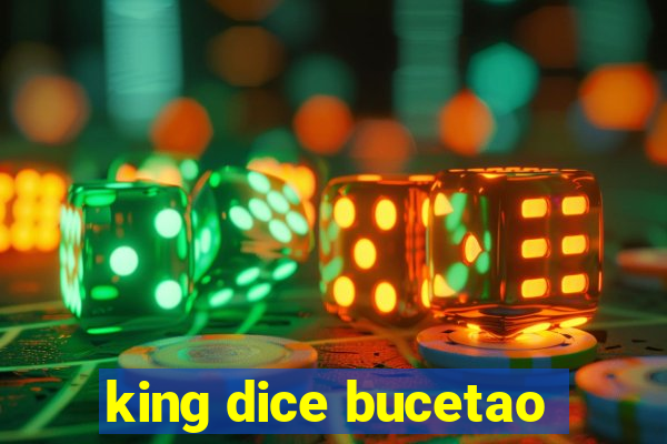 king dice bucetao