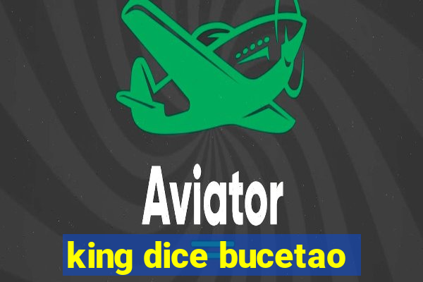 king dice bucetao