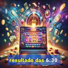 resultado das 6:30