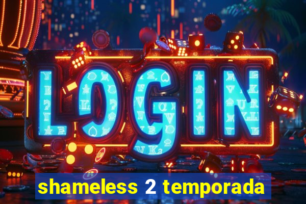 shameless 2 temporada