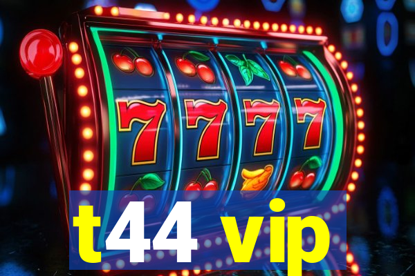 t44 vip