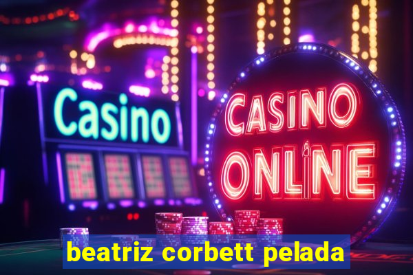 beatriz corbett pelada