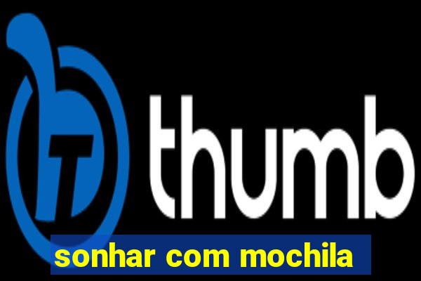 sonhar com mochila
