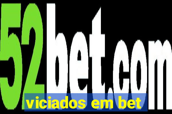 viciados em bet