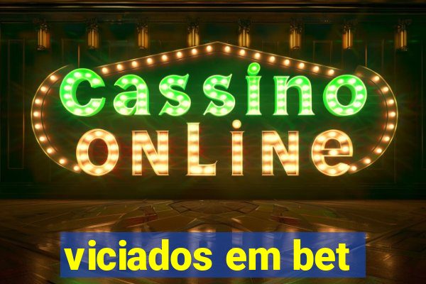 viciados em bet