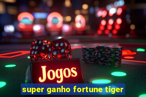 super ganho fortune tiger