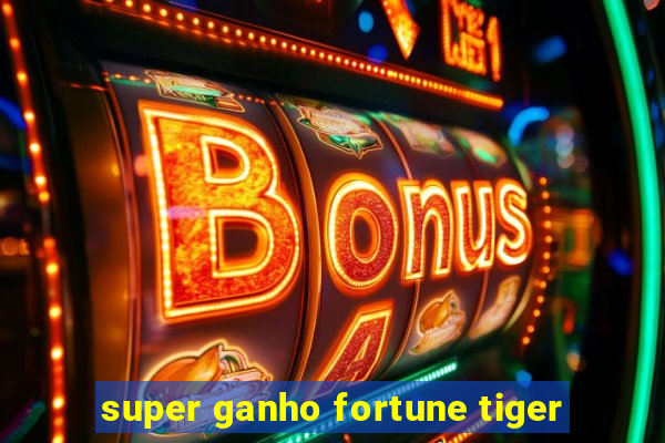 super ganho fortune tiger