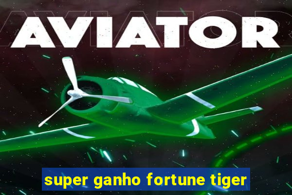 super ganho fortune tiger