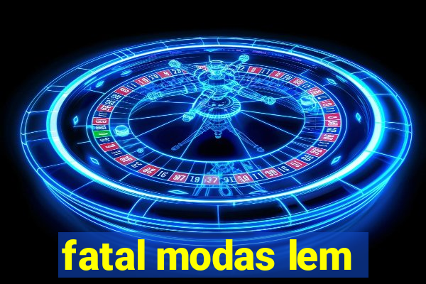 fatal modas lem
