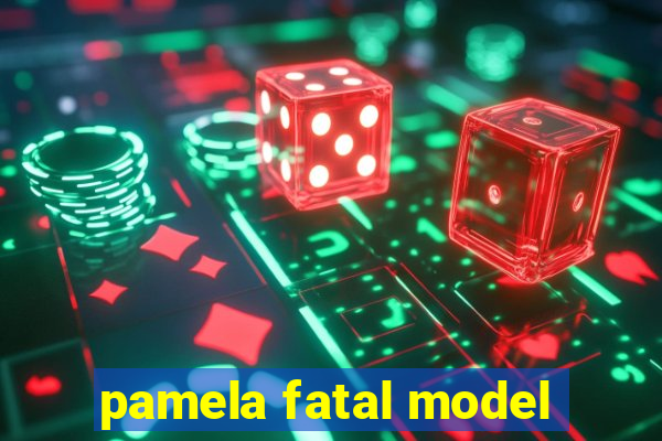 pamela fatal model