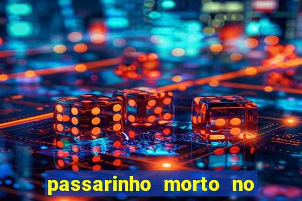 passarinho morto no quintal significado espiritual