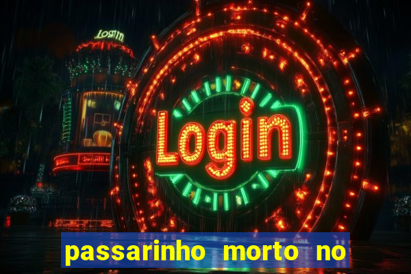 passarinho morto no quintal significado espiritual
