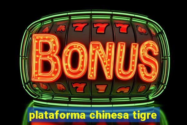plataforma chinesa tigre